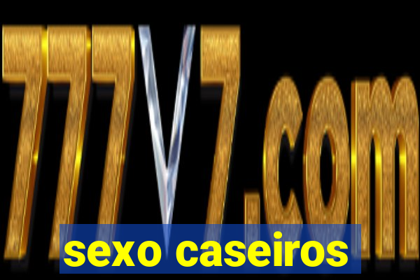 sexo caseiros